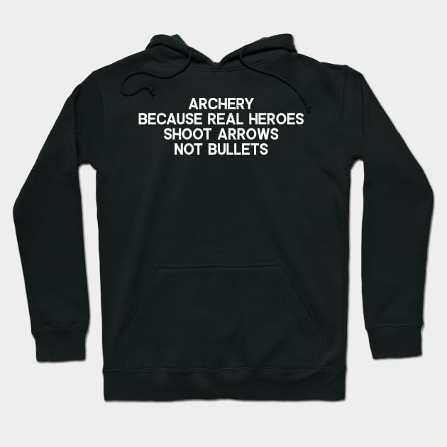 Archery Because Real Heroes Shoot Arrows, Not Bullets Hoodie by trendynoize
